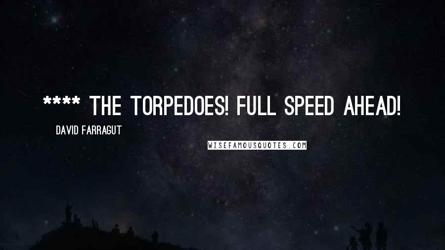 David Farragut Quotes: **** the torpedoes! Full speed ahead!