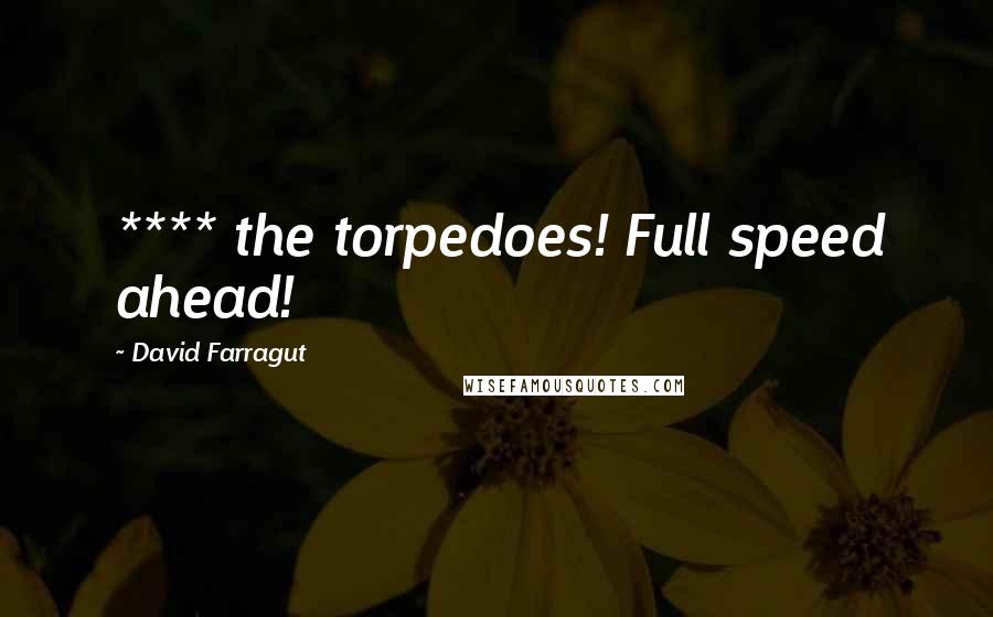 David Farragut Quotes: **** the torpedoes! Full speed ahead!