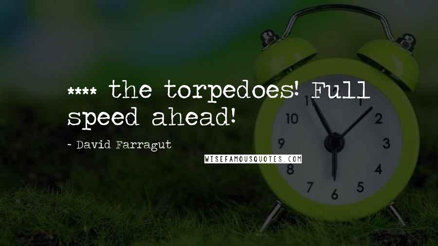 David Farragut Quotes: **** the torpedoes! Full speed ahead!