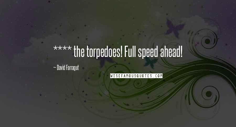 David Farragut Quotes: **** the torpedoes! Full speed ahead!