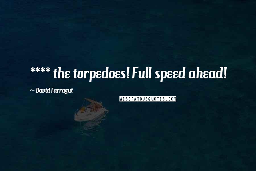 David Farragut Quotes: **** the torpedoes! Full speed ahead!