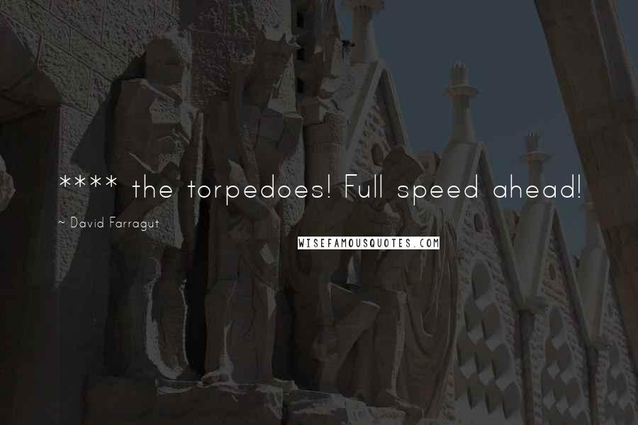 David Farragut Quotes: **** the torpedoes! Full speed ahead!