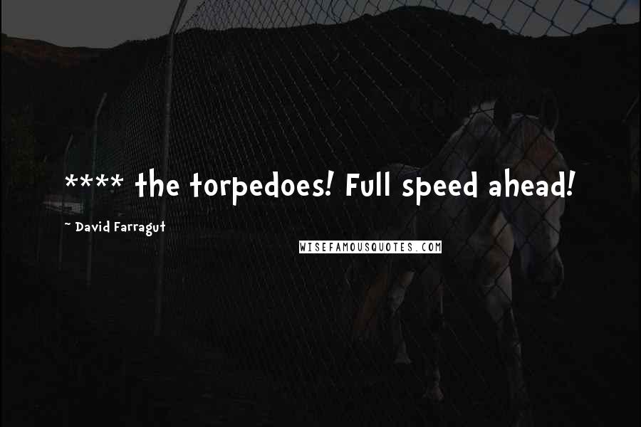 David Farragut Quotes: **** the torpedoes! Full speed ahead!