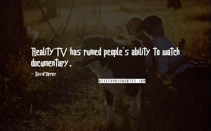 David Farrier Quotes: Reality TV has ruined people's ability to watch documentary.