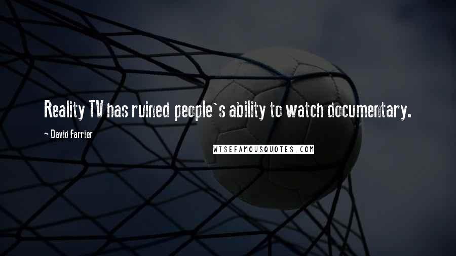 David Farrier Quotes: Reality TV has ruined people's ability to watch documentary.