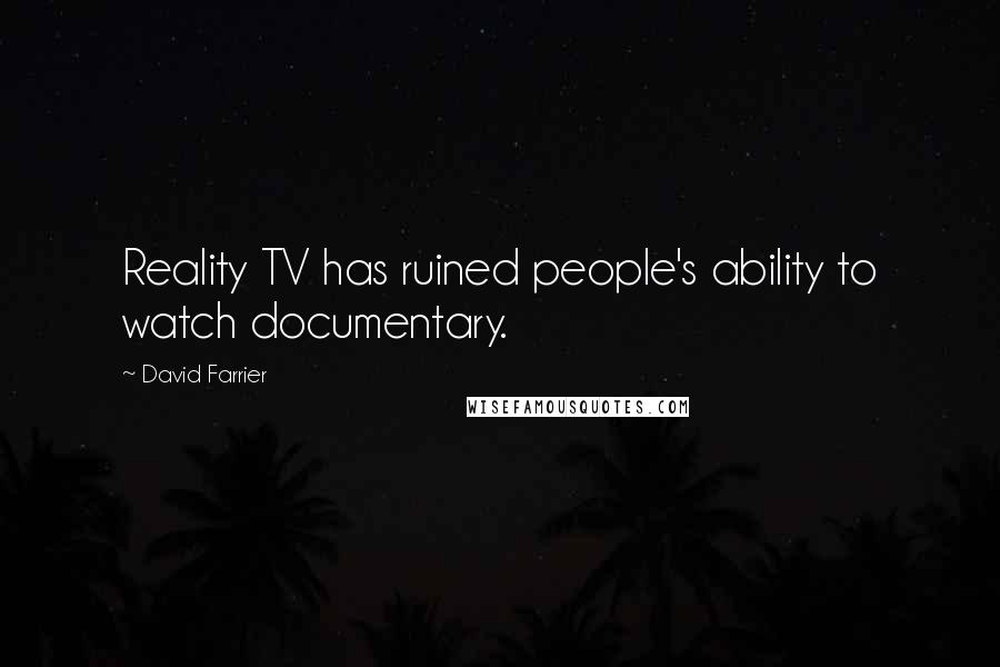 David Farrier Quotes: Reality TV has ruined people's ability to watch documentary.