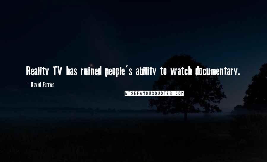 David Farrier Quotes: Reality TV has ruined people's ability to watch documentary.