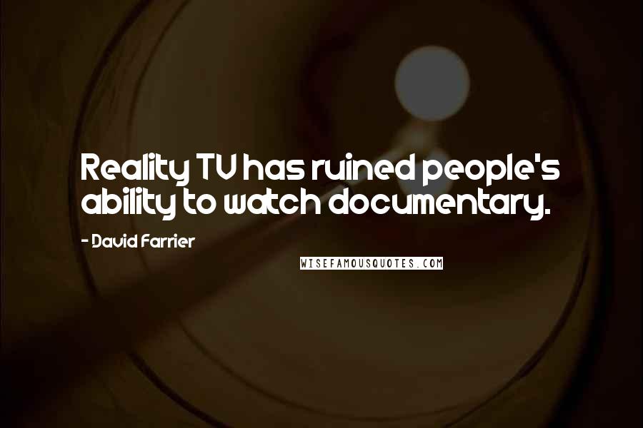 David Farrier Quotes: Reality TV has ruined people's ability to watch documentary.