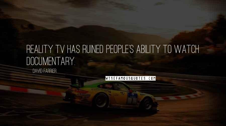 David Farrier Quotes: Reality TV has ruined people's ability to watch documentary.