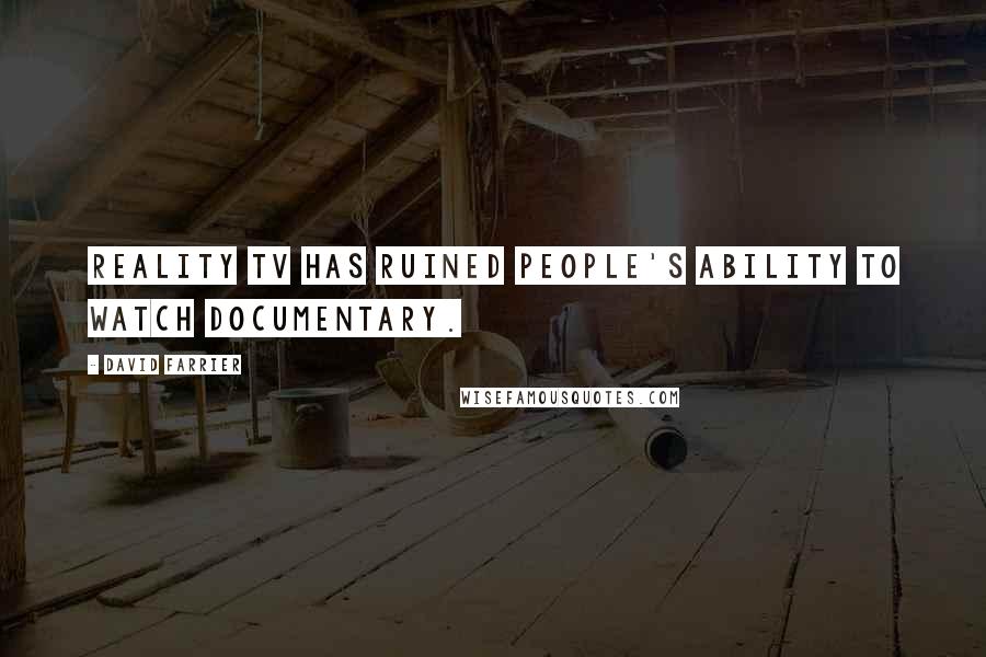 David Farrier Quotes: Reality TV has ruined people's ability to watch documentary.