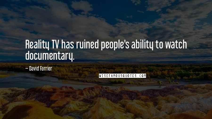 David Farrier Quotes: Reality TV has ruined people's ability to watch documentary.