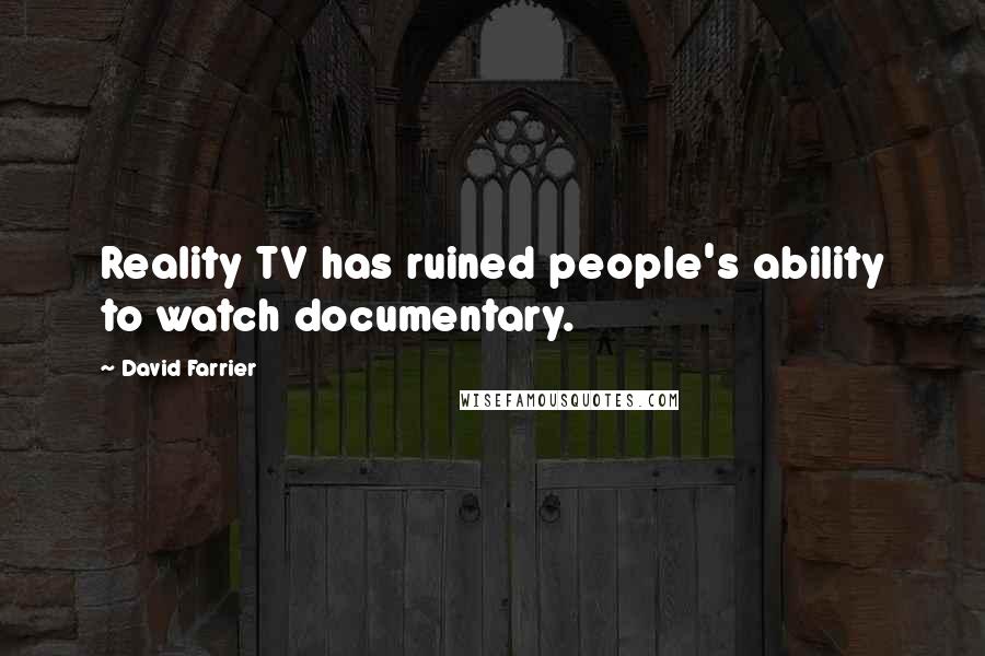 David Farrier Quotes: Reality TV has ruined people's ability to watch documentary.