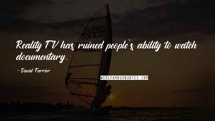 David Farrier Quotes: Reality TV has ruined people's ability to watch documentary.