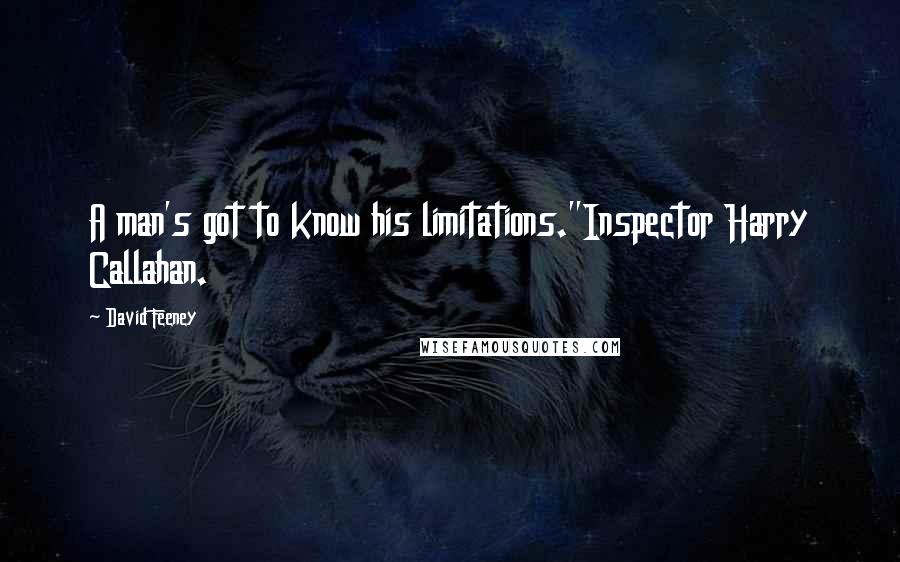 David Feeney Quotes: A man's got to know his limitations."Inspector Harry Callahan.