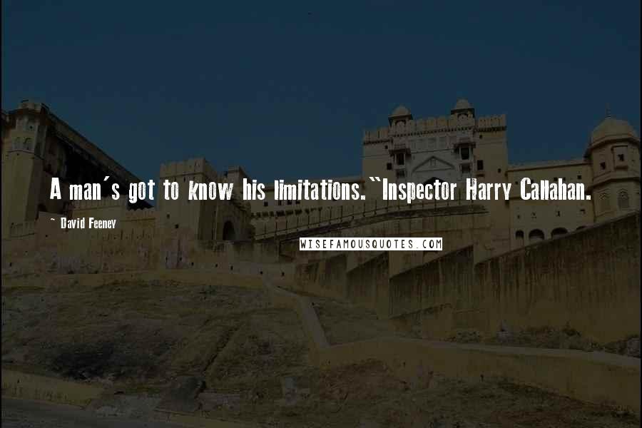 David Feeney Quotes: A man's got to know his limitations."Inspector Harry Callahan.