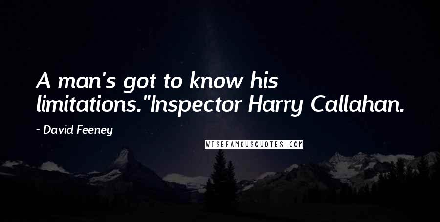 David Feeney Quotes: A man's got to know his limitations."Inspector Harry Callahan.