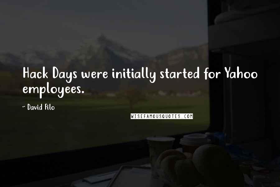 David Filo Quotes: Hack Days were initially started for Yahoo employees.