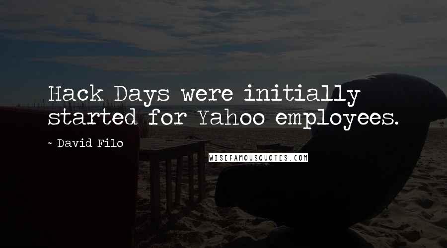 David Filo Quotes: Hack Days were initially started for Yahoo employees.