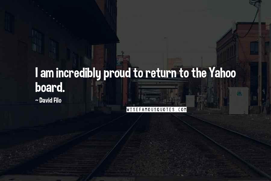 David Filo Quotes: I am incredibly proud to return to the Yahoo board.