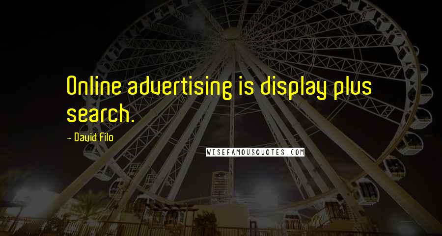 David Filo Quotes: Online advertising is display plus search.