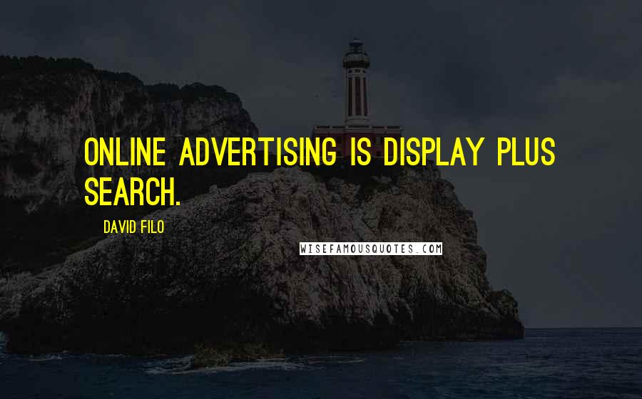 David Filo Quotes: Online advertising is display plus search.