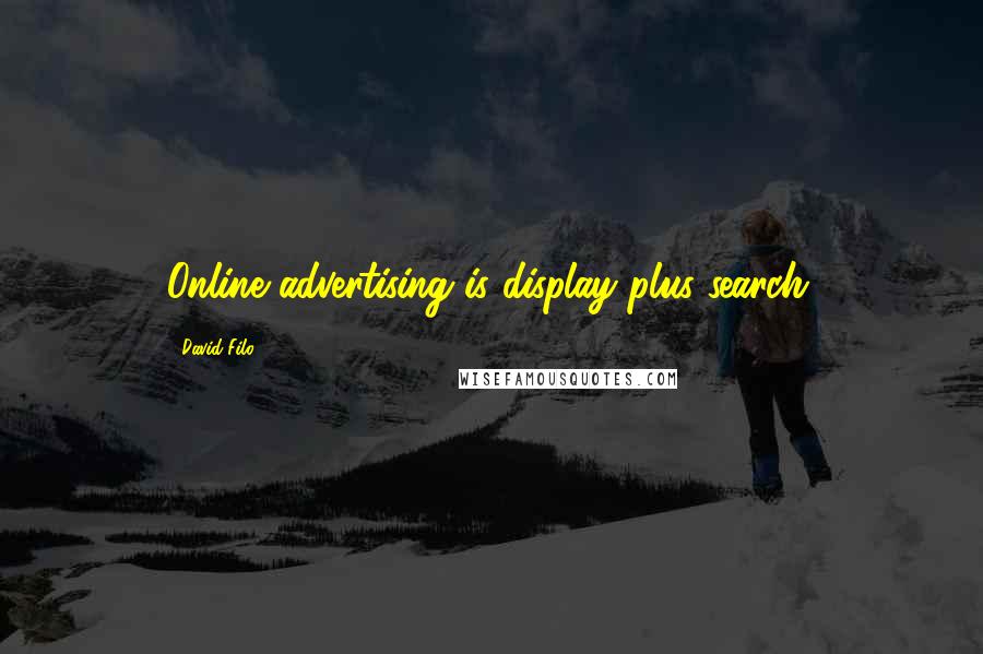 David Filo Quotes: Online advertising is display plus search.