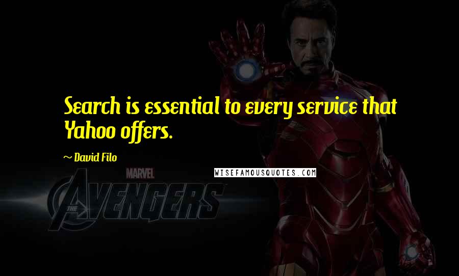 David Filo Quotes: Search is essential to every service that Yahoo offers.