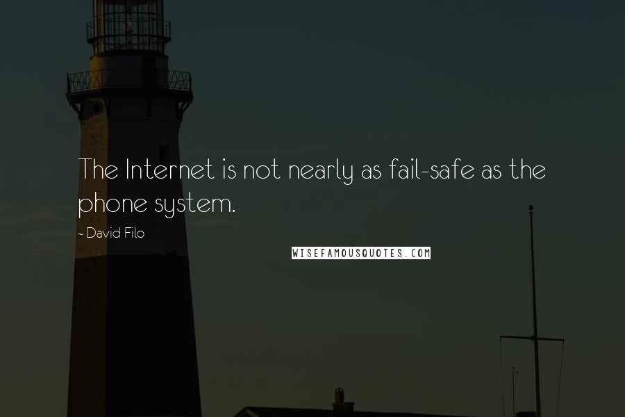 David Filo Quotes: The Internet is not nearly as fail-safe as the phone system.