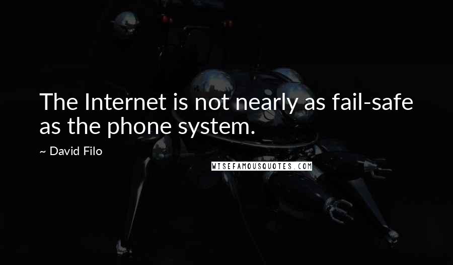 David Filo Quotes: The Internet is not nearly as fail-safe as the phone system.