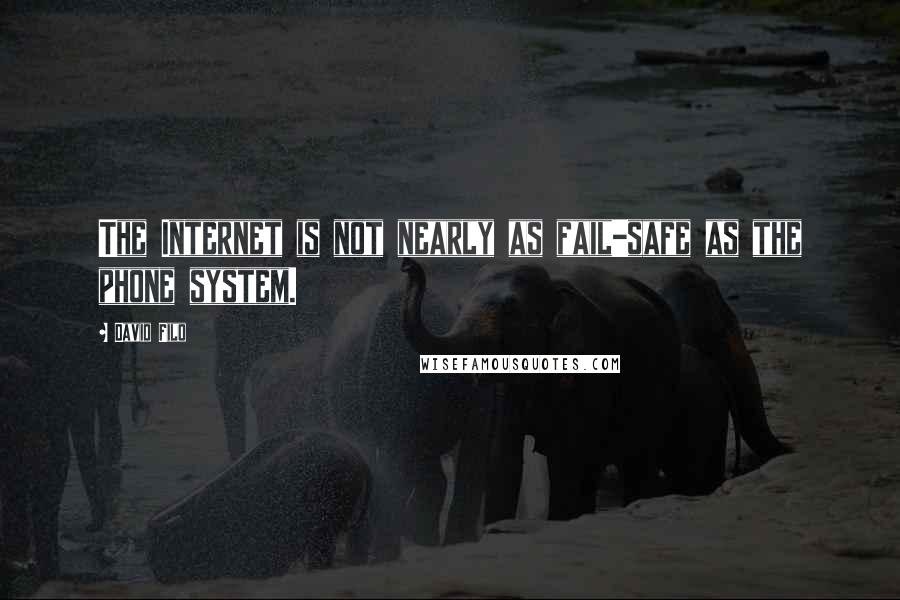 David Filo Quotes: The Internet is not nearly as fail-safe as the phone system.
