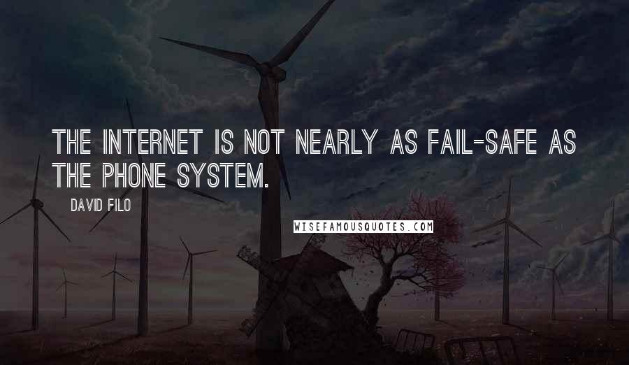 David Filo Quotes: The Internet is not nearly as fail-safe as the phone system.