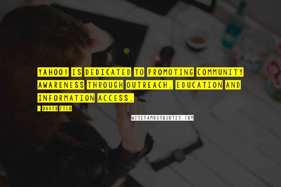 David Filo Quotes: Yahoo! is dedicated to promoting community awareness through outreach, education and information access.