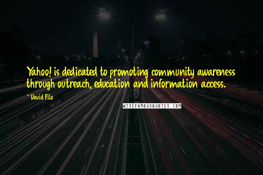 David Filo Quotes: Yahoo! is dedicated to promoting community awareness through outreach, education and information access.