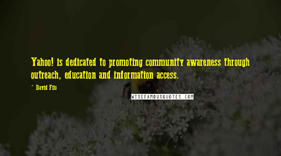 David Filo Quotes: Yahoo! is dedicated to promoting community awareness through outreach, education and information access.