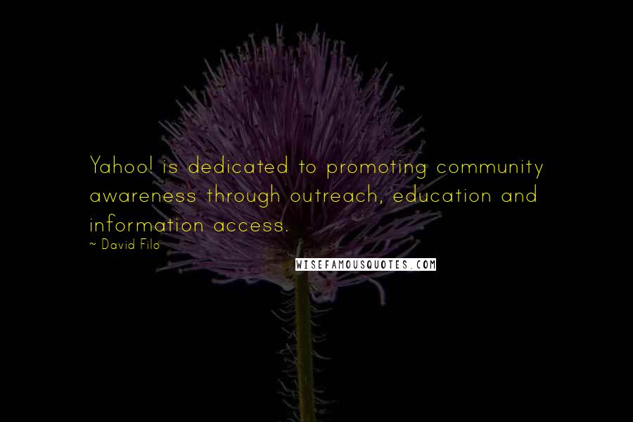 David Filo Quotes: Yahoo! is dedicated to promoting community awareness through outreach, education and information access.