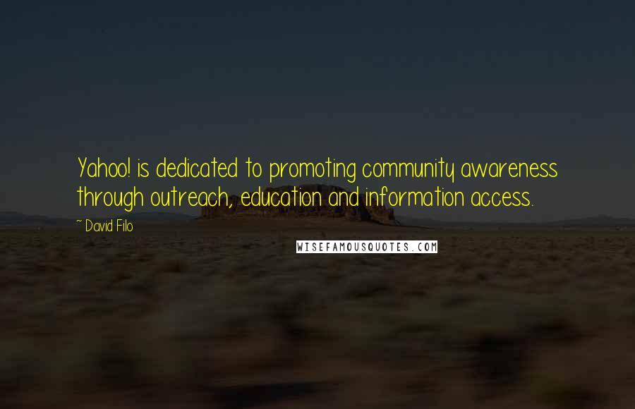 David Filo Quotes: Yahoo! is dedicated to promoting community awareness through outreach, education and information access.