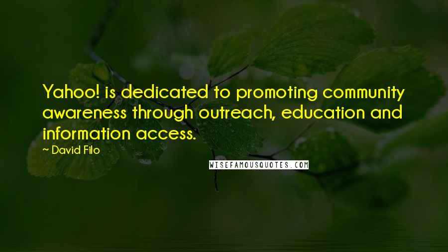 David Filo Quotes: Yahoo! is dedicated to promoting community awareness through outreach, education and information access.