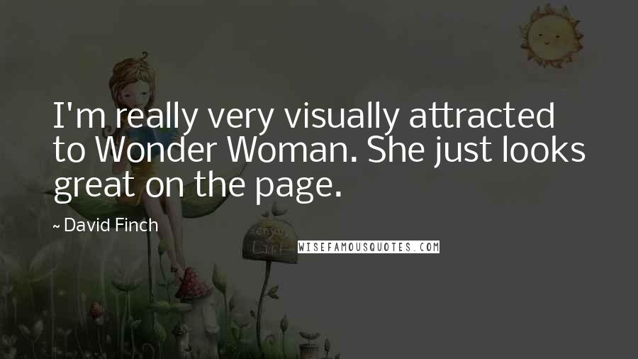 David Finch Quotes: I'm really very visually attracted to Wonder Woman. She just looks great on the page.