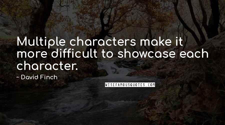 David Finch Quotes: Multiple characters make it more difficult to showcase each character.