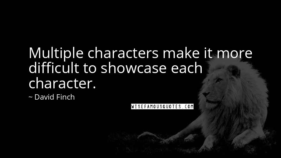 David Finch Quotes: Multiple characters make it more difficult to showcase each character.