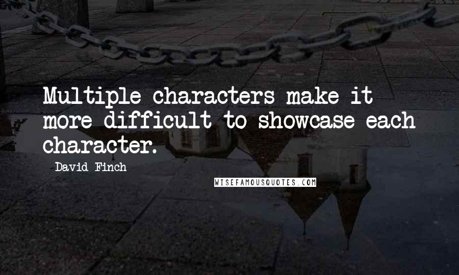 David Finch Quotes: Multiple characters make it more difficult to showcase each character.