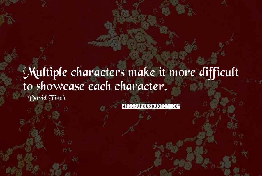 David Finch Quotes: Multiple characters make it more difficult to showcase each character.