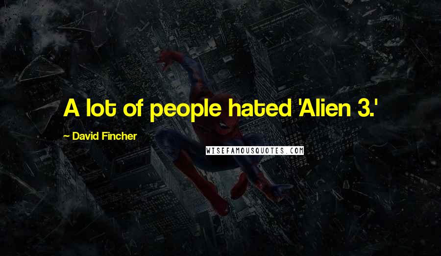 David Fincher Quotes: A lot of people hated 'Alien 3.'