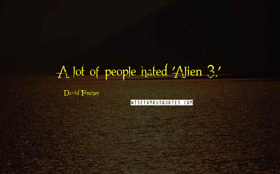 David Fincher Quotes: A lot of people hated 'Alien 3.'