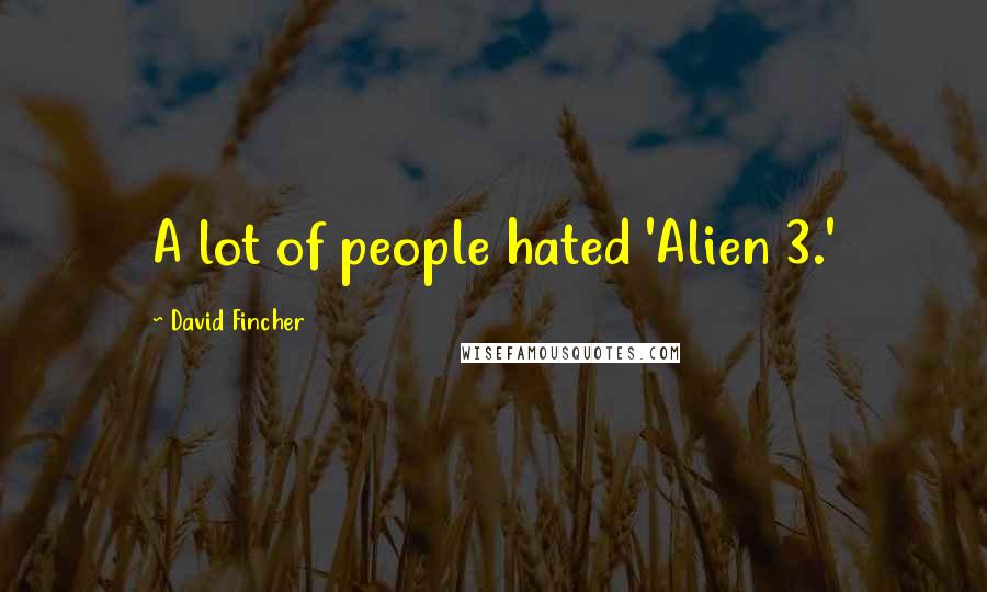 David Fincher Quotes: A lot of people hated 'Alien 3.'