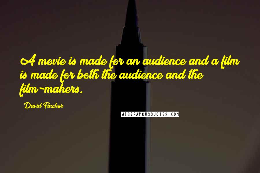 David Fincher Quotes: A movie is made for an audience and a film is made for both the audience and the film-makers.