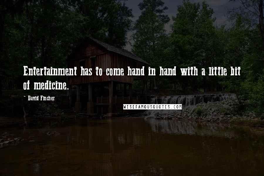 David Fincher Quotes: Entertainment has to come hand in hand with a little bit of medicine.