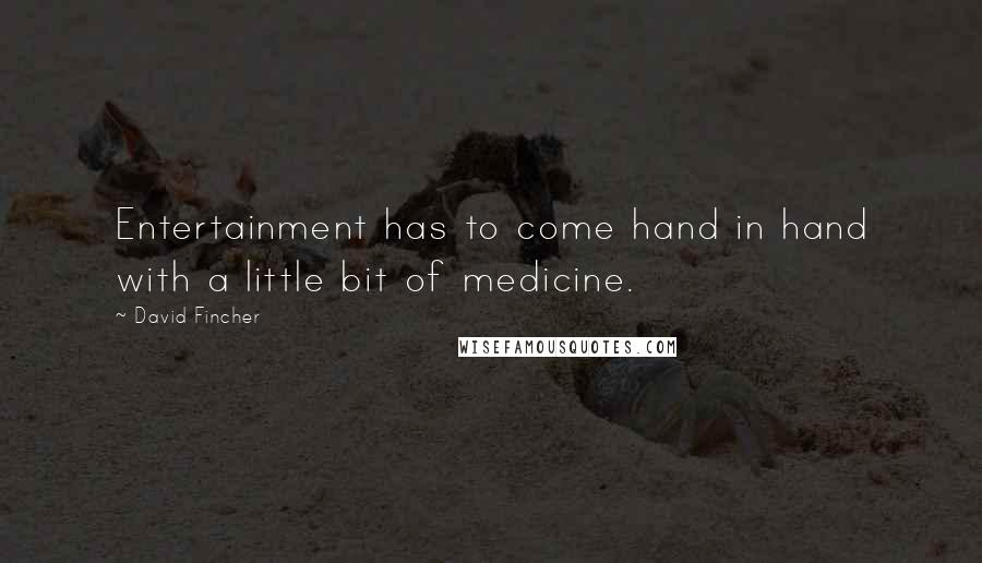 David Fincher Quotes: Entertainment has to come hand in hand with a little bit of medicine.