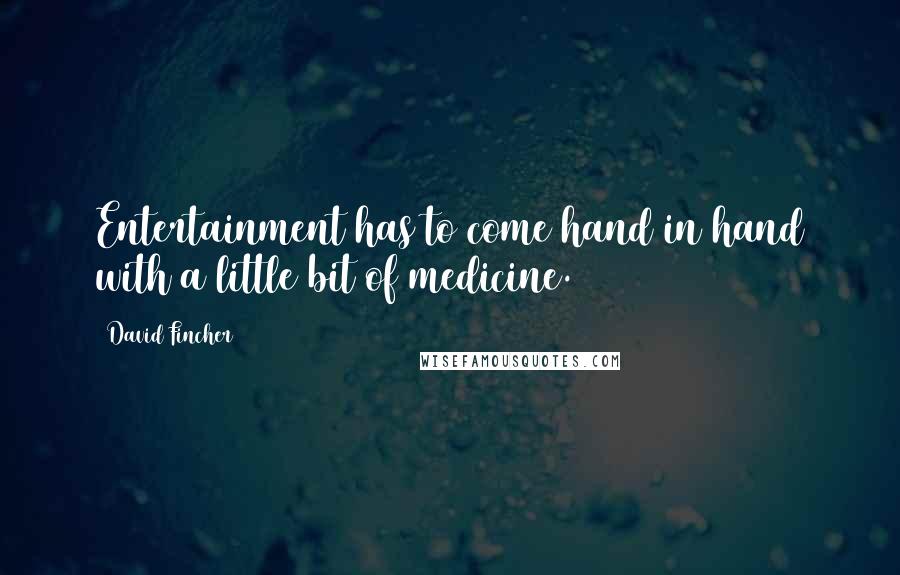 David Fincher Quotes: Entertainment has to come hand in hand with a little bit of medicine.
