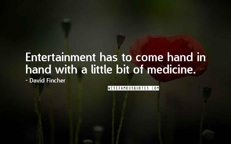 David Fincher Quotes: Entertainment has to come hand in hand with a little bit of medicine.